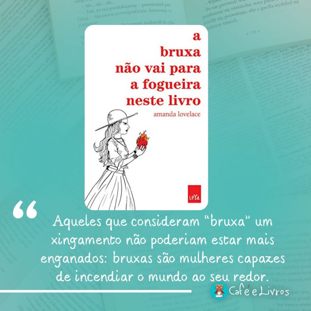 Aqueles que consideram “bruxa” um xingamento não poderiam estar mais enganados bruxas são mulheres capazes de incendiar o mundo ao seu redor.