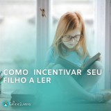10 Dicas de Como Incentivar a Leitura no Seu Filho ou Filha